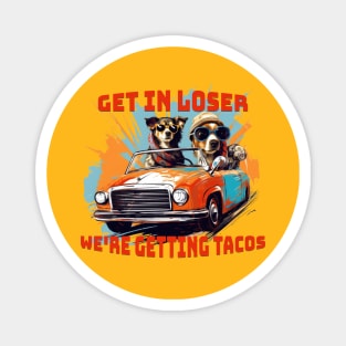 Get in loser were getting tacos - Tacos funny - Tacos Tuesday Magnet